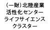 （一財）北陸産業活性化センター　ライフサイエンスクラスター