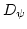$D_{\psi}$