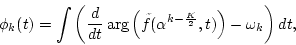 \begin{displaymath}\phi_k(t)=\int \left(\frac{d}{dt}\arg\left(\tilde{f}(\alpha^{k-\frac{K}{2}},t)\right)-\omega_k\right)dt,
\end{displaymath}