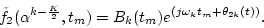 \begin{displaymath}\tilde{f}_2(\alpha^{k-\frac{K}{2}},t_m)=B_k(t_m)e^{(j\omega_k t_m+\theta_{2k}(t))}.
\end{displaymath}