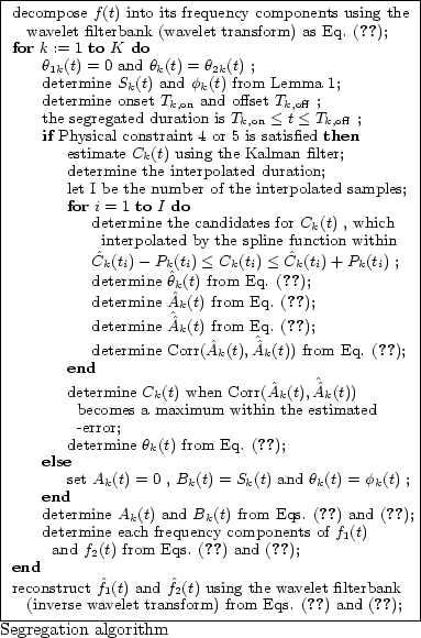 % latex2html id marker 2081
\fbox{\footnotesize{
\begin{minipage}[h]{7.5cm}
\beg...
...ref{eq:B_k});
\end{tabbing}\end{minipage}}}
\par \caption{Segregation algorithm}