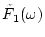 $\tilde{F}_1(\omega)$