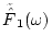 $\tilde{\hat{F}}_1(\omega)$