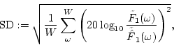 \begin{displaymath}{\rm {SD}}:=\sqrt{\frac{1}{W}\sum_{\omega}^{W}\left(20\log_{1...
...rac{\tilde{F}_1(\omega)}{\tilde{\hat{F}}_1(\omega)}\right)^2},
\end{displaymath}