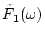 $\tilde{F}_1(\omega)$