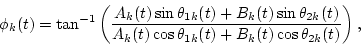 \begin{displaymath}\phi_k(t)=\tan^{-1}\left(\frac{A_k(t)\sin\theta_{1k}(t)+B_k(t...
...t)}{A_k(t)\cos\theta_{1k}(t)+B_k(t)\cos\theta_{2k}(t)}\right),
\end{displaymath}