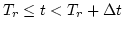 $T_r \leq t < T_r+\Delta t$