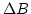 $\displaystyle \Delta B$