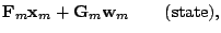 $\displaystyle {\bf {F}}_m{\bf {x}}_m+{\bf {G}}_m{\bf {w}}_m \qquad \mbox{(state)},$