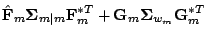 $\displaystyle \hat{\bf {F}}_m{\bf {\Sigma}}_{m\vert m}{\bf {F}}_m^{*T}+{\bf {G}}_m {\bf {\Sigma}}_{w_m}{\bf {G}}_m^{*T}$