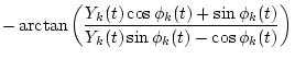 $\displaystyle -\arctan\left( \frac{Y_k(t)\cos\phi_k(t)+\sin\phi_k(t)}{Y_k(t)\sin\phi_k(t)-\cos\phi_k(t)} \right)$