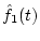 $\hat{f}_1(t)$