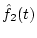 $\hat{f}_2(t)$