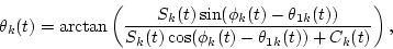 \begin{displaymath}\theta_k(t)=\arctan\left(\frac{S_k(t)\sin(\phi_k(t)-\theta_{1k}(t))}{S_k(t)\cos(\phi_k(t)-\theta_{1k}(t))+C_k(t)}\right),
\end{displaymath}