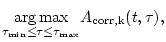 $\displaystyle \displaystyle{\mathop{\arg\max}_{\tau_{\min} \leq \tau \leq \tau_{\max}}} A_{\rm {corr},k}(t,\tau),$