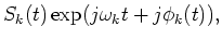 $\displaystyle S_k(t)\exp(j\omega_k t + j\phi_k(t)),$