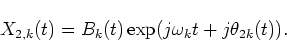 \begin{displaymath}X_{2,k}(t)=B_k(t)\exp(j\omega_k t + j\theta_{2k}(t)).
\end{displaymath}