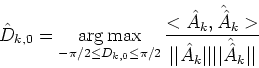 \begin{displaymath}\hat{D}_{k,0}=\mathop{\arg\max}_{-\pi/2 \leq D_{k,0} \leq \pi...
...t\vert\hat{A}_k\vert\vert \vert\vert\hat{\hat{A}}_k\vert\vert}
\end{displaymath}