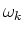 $\omega_k$
