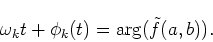\begin{displaymath}\omega_k t +\phi_k(t)=\arg (\tilde{f}(a,b)).
\end{displaymath}