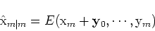 \begin{displaymath}\hat{\rm {x}}_{m\vert m}=E({\rm {x}}_m+{\bf {y}}_0,\cdots, {\rm {y}}_m)
\end{displaymath}