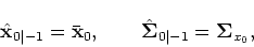 \begin{displaymath}\hat{\bf {x}}_{0\vert-1}=\bar{\bf {x}}_0, \qquad
\hat{\bf {\Sigma}}_{0\vert-1}={\bf {\Sigma}}_{x_0},
\end{displaymath}