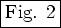 \fbox{Fig. 2}