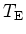 $T_{\rm {E}}$