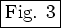 \fbox{Fig. 3}