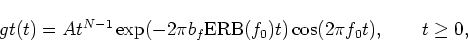 \begin{displaymath}gt(t)=At^{N-1}\exp({-2\pi b_f {\rm {ERB}}(f_0) t}) \cos(2\pi f_0 t), \qquad t \geq 0,
\end{displaymath}