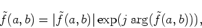 \begin{displaymath}\tilde{f}(a,b)=\vert\tilde{f}(a,b)\vert\exp({j \arg(\tilde{f}(a,b))}),
\end{displaymath}