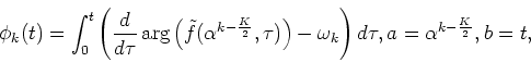 \begin{displaymath}\phi_k(t)=\int_0^t \left(\frac{d}{d\tau}\arg\left(\tilde{f}(\...
...au)\right)-\omega_k\right)d\tau,
a=\alpha^{k-\frac{K}{2}},b=t,
\end{displaymath}