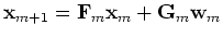 $\displaystyle {{\bf {x}}}_{m+1}={\bf {F}}_m {\bf {x}}_m + {\bf {G}}_m {\bf {w}}_m$