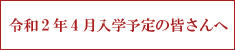【右サイド】令和2年4月入学予定の皆さんへ