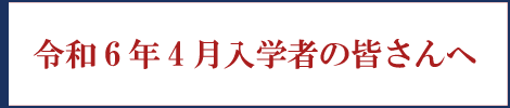 【右サイド】令和6年4月入学予定の皆さんへ