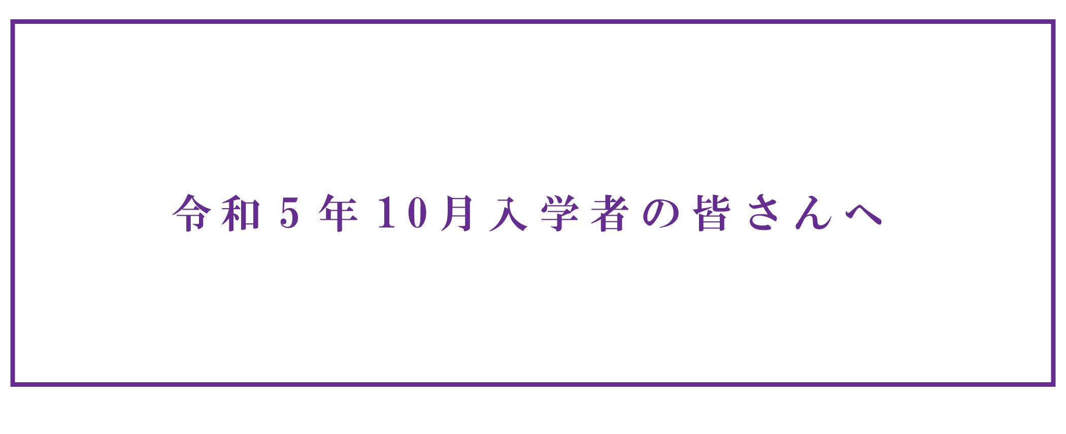 令和5年10月入学予定の皆さんへ