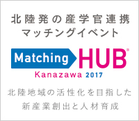 北陸発の産学官連携マッチングイベント Matching HUB Kanazawa2017 Autumn 新産業創出を目指した地域連携のHUBへ